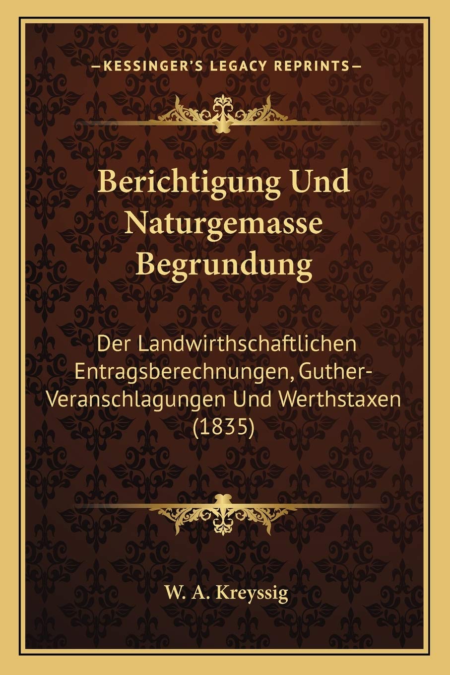 Berichtigung Und Naturgemasse Begrundung: Der Landwirthschaftlichen Entragsberechnungen, Guther-Veranschlagungen Und Werthstaxen (1835) International