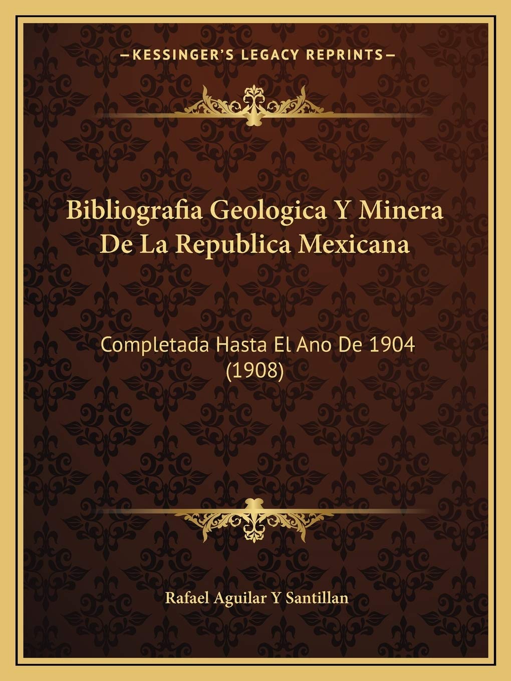 Bibliografia Geologica Y Minera De La Republica Mexicana: Completada Hasta El Ano De 1904 (1908) International