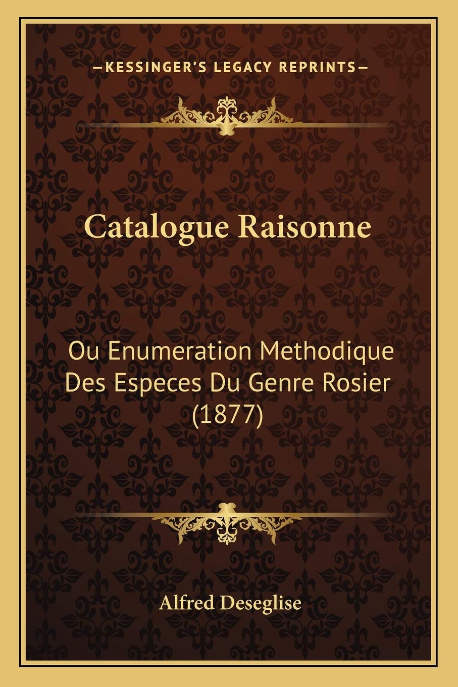 Catalogue Raisonne: Ou Enumeration Methodique Des Especes Du Genre Rosier (1877) International