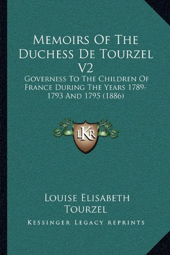 Memoirs Of The Duchess De Tourzel V2: Governess To The Children Of France During The Years 1789-1793 And 1795 (1886) Contemporary literature Books