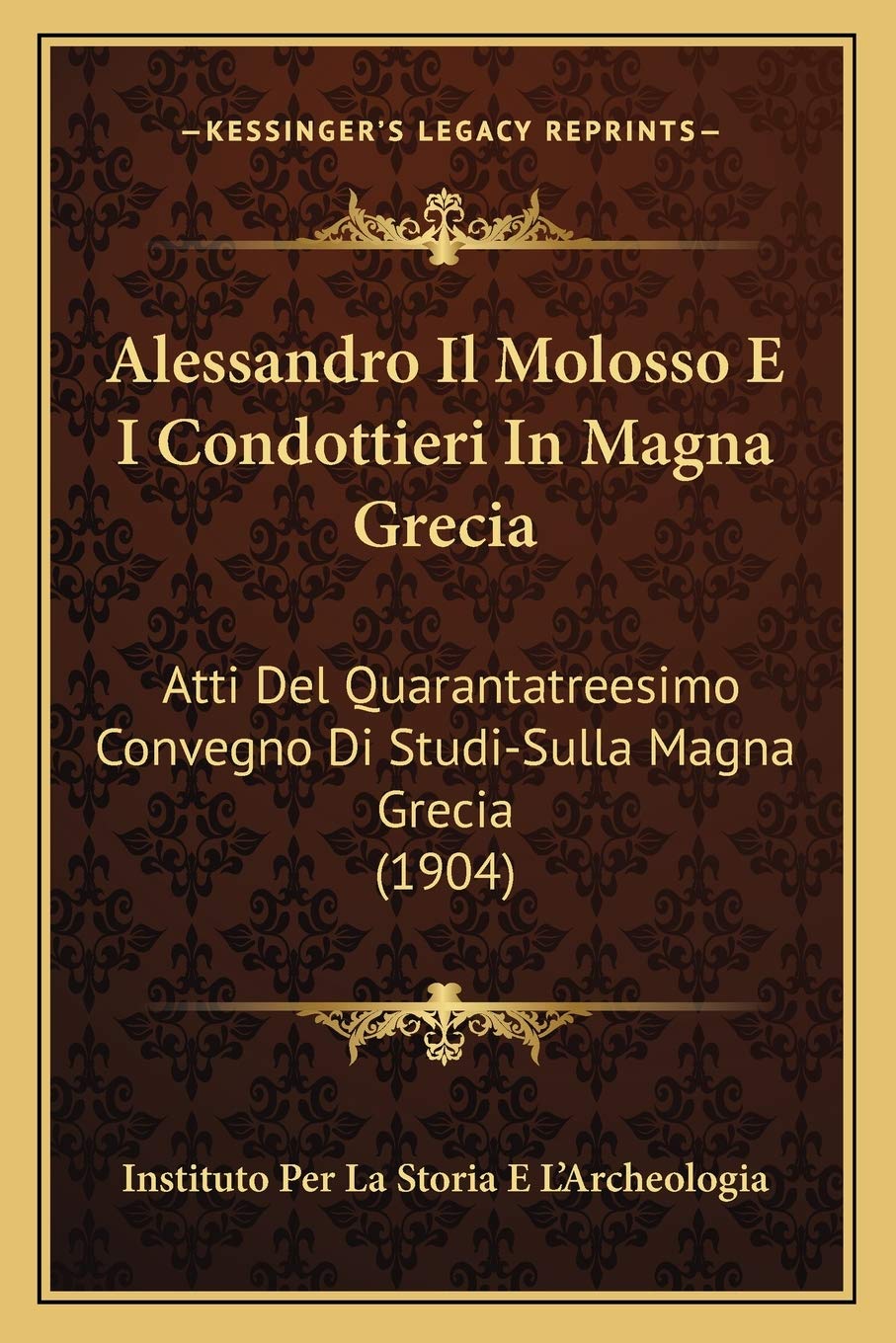 Alessandro Il Molosso E I Condottieri In Magna Grecia: Atti Del Quarantatreesimo Convegno Di Studi-Sulla Magna Grecia (1904) Contemporary literature