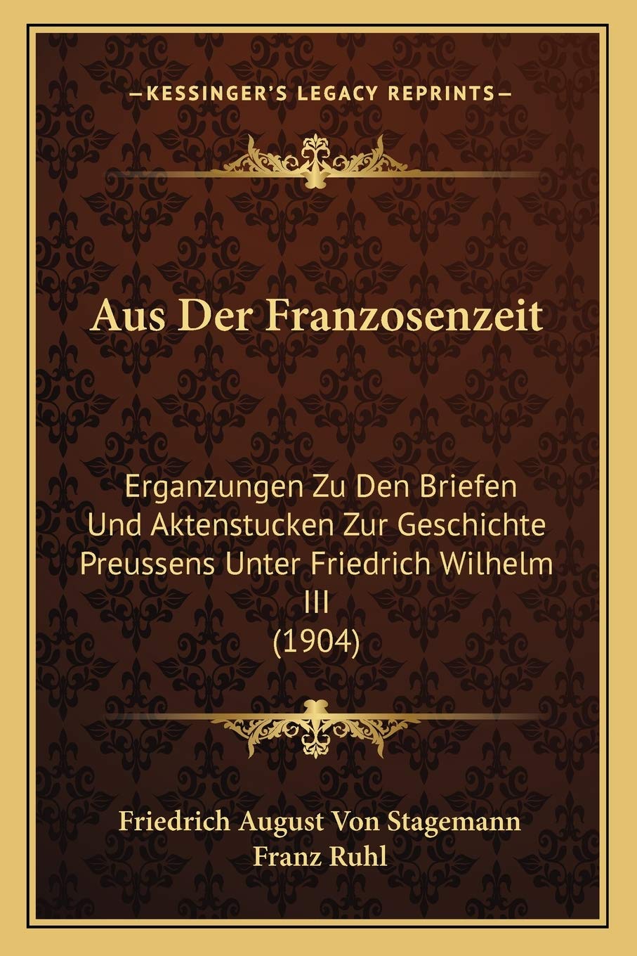 Aus Der Franzosenzeit: Erganzungen Zu Den Briefen Und Aktenstucken Zur Geschichte Preussens Unter Friedrich Wilhelm III (1904) International