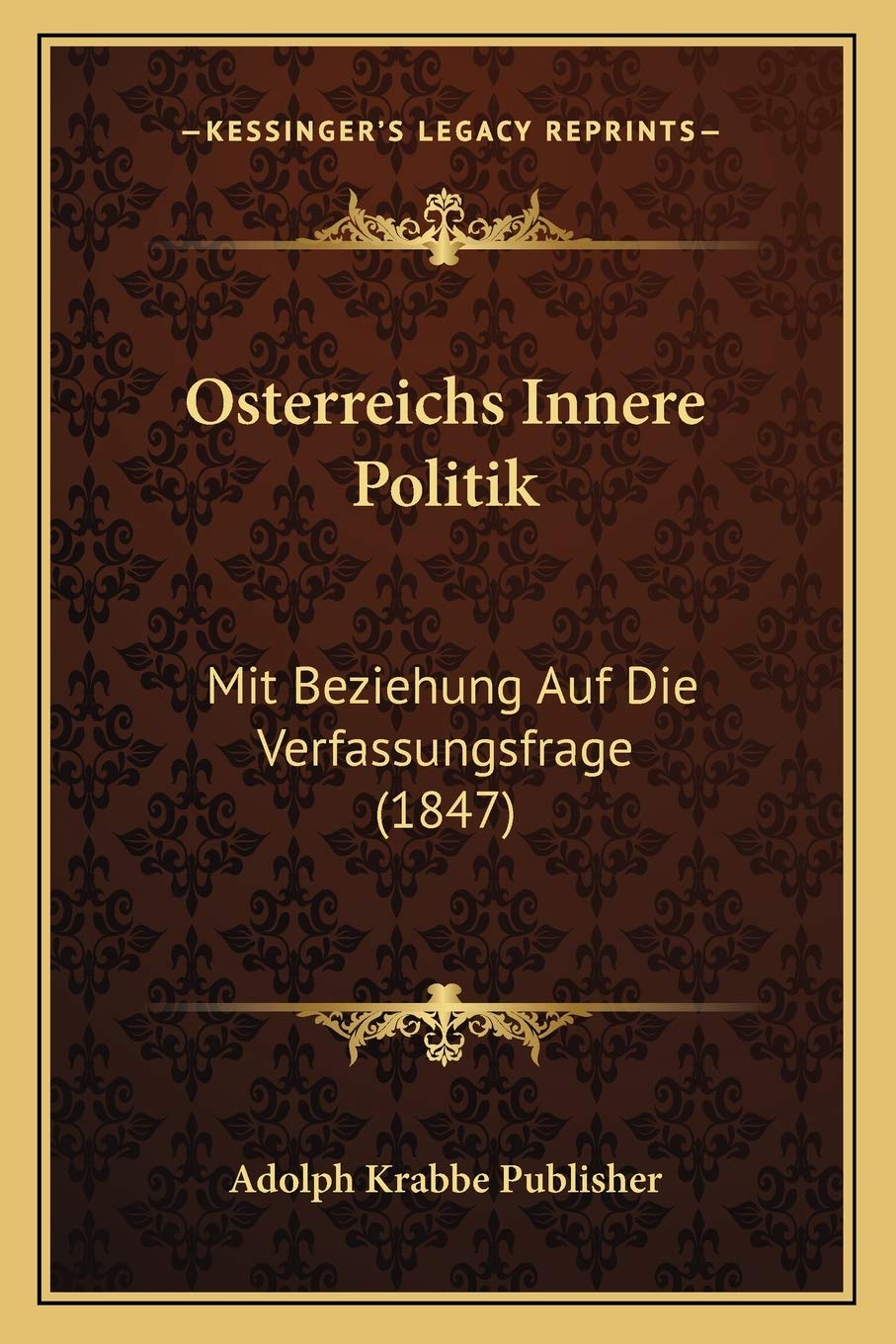 Osterreichs Innere Politik: Mit Beziehung Auf Die Verfassungsfrage (1847) Law