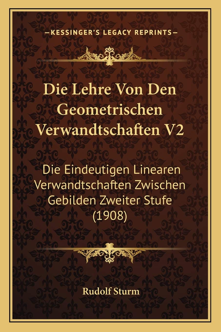Die Lehre Von Den Geometrischen Verwandtschaften V2: Die Eindeutigen Linearen Verwandtschaften Zwischen Gebilden Zweiter Stufe (1908) International