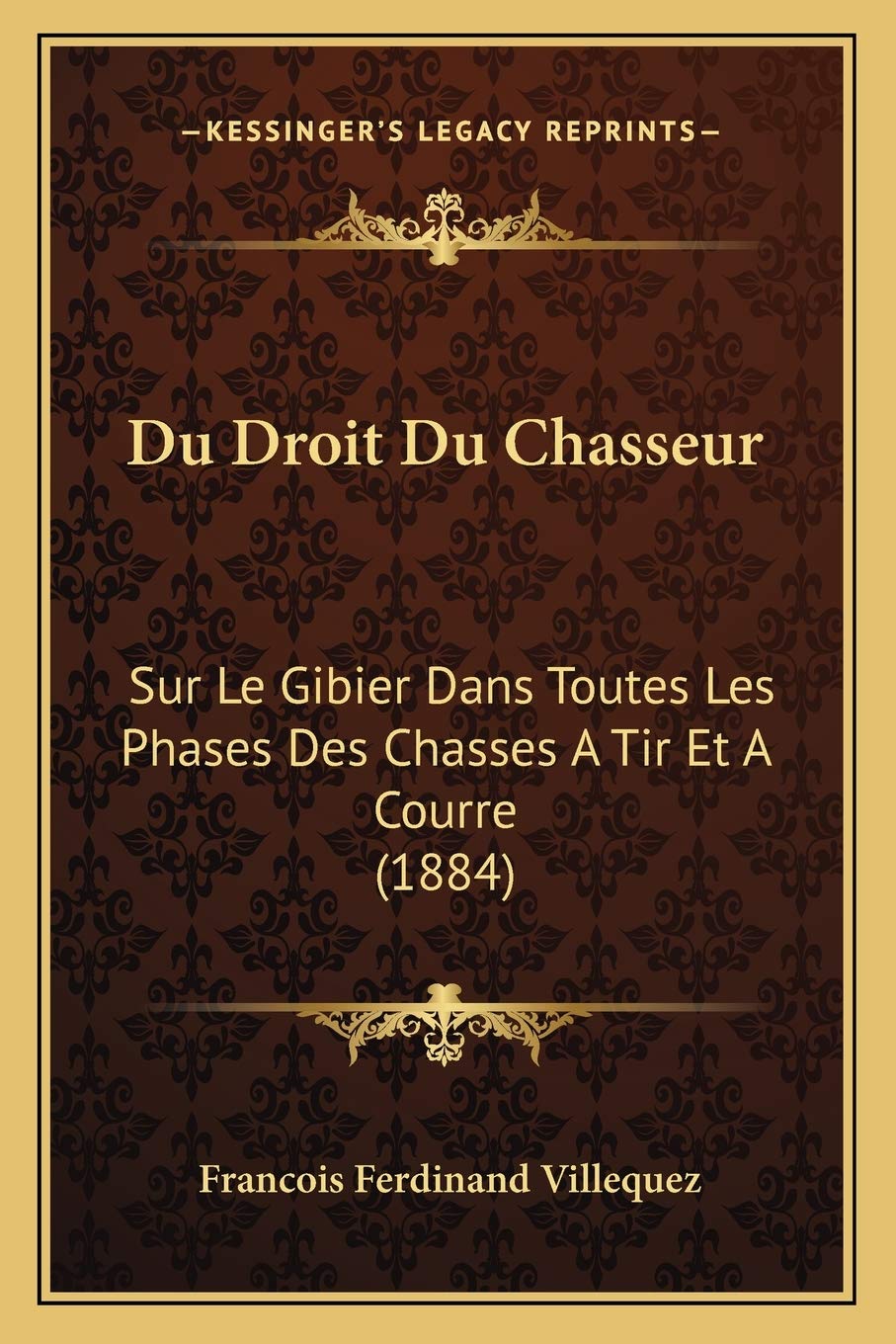 Du Droit Du Chasseur: Sur Le Gibier Dans Toutes Les Phases Des Chasses A Tir Et A Courre (1884) Law
