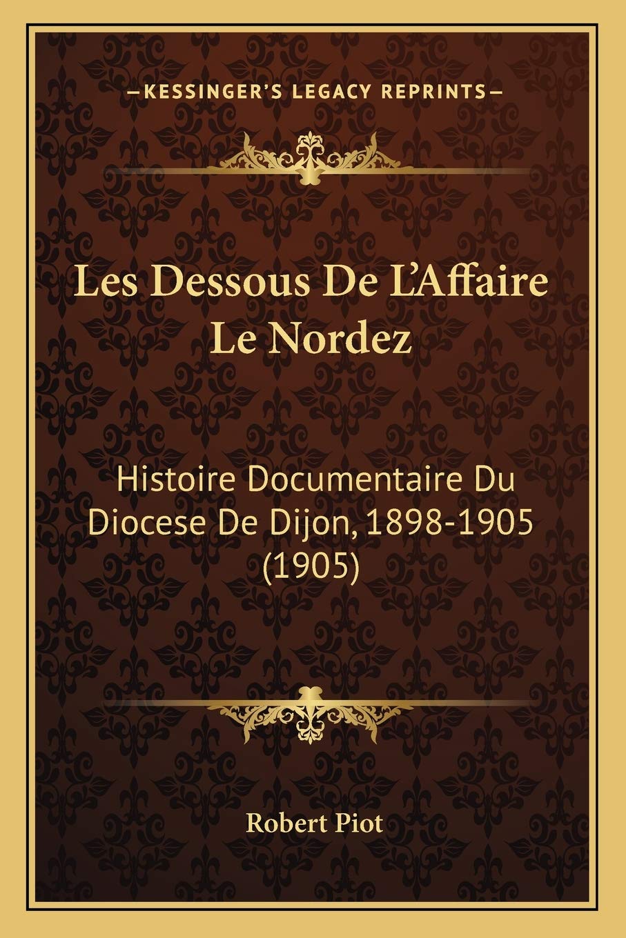 Les Dessous De L'Affaire Le Nordez: Histoire Documentaire Du Diocese De Dijon, 1898-1905 (1905) International