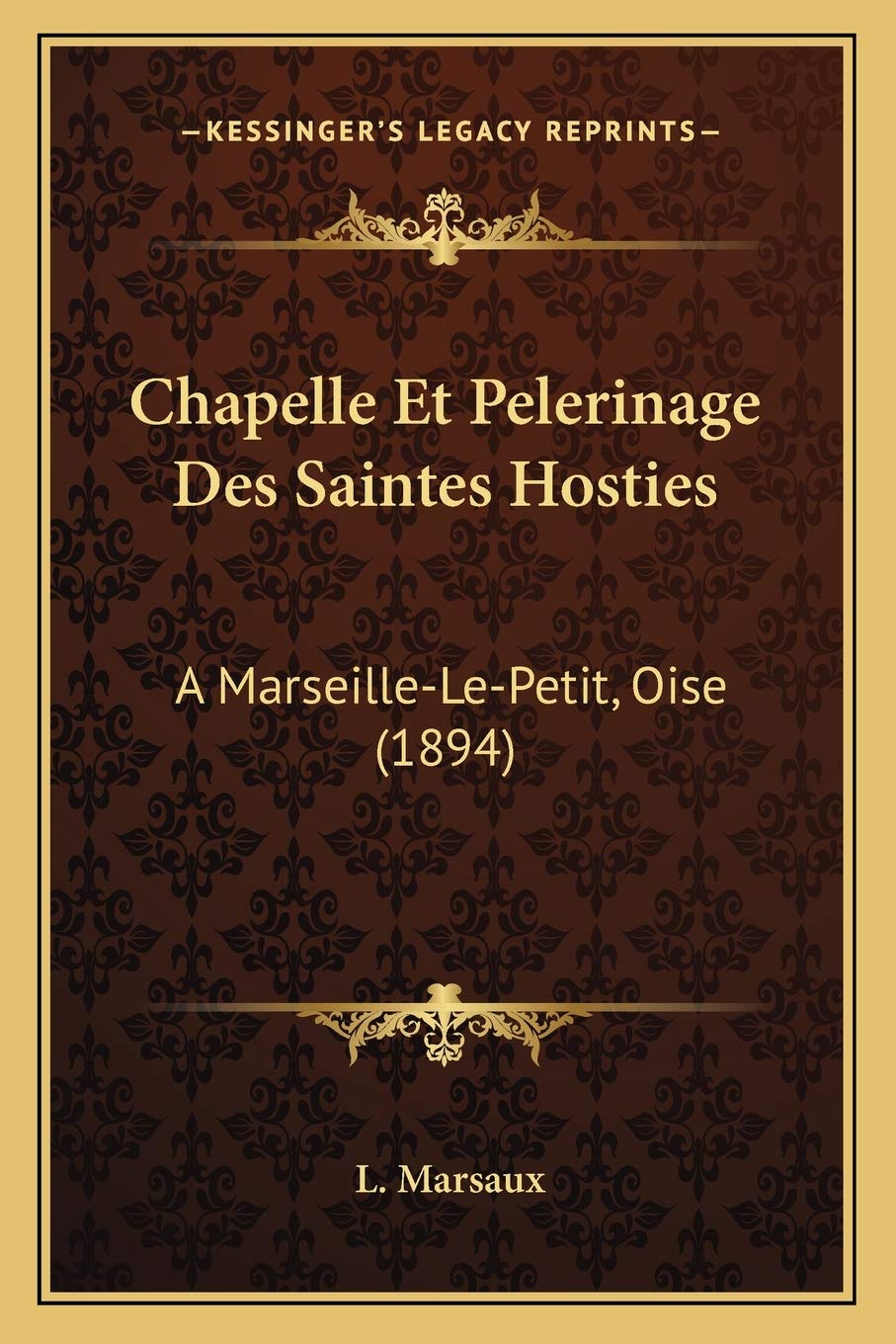 Chapelle Et Pelerinage Des Saintes Hosties: A Marseille-Le-Petit, Oise (1894) book