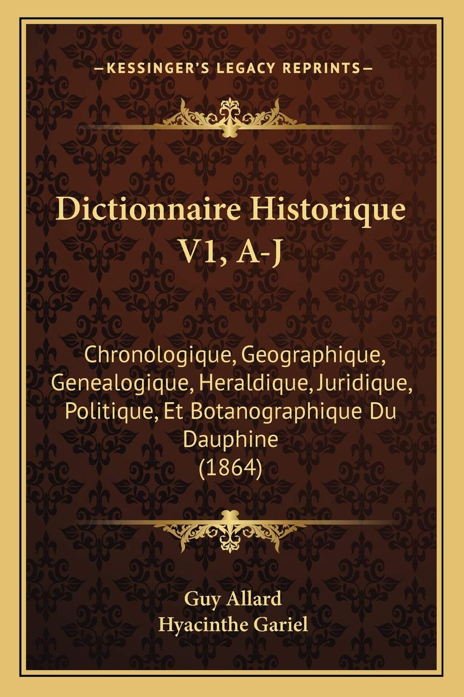 Dictionnaire Historique V1, A-J: Chronologique, Geographique, Genealogique, Heraldique, Juridique, Politique, Et Botanographique Du Dauphine (1864) book