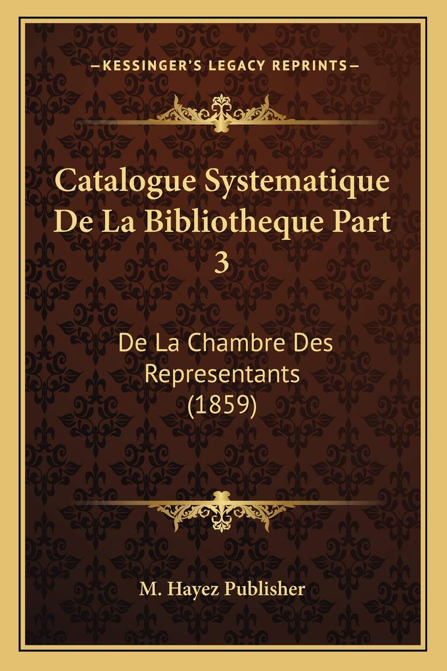 Catalogue Systematique De La Bibliotheque Part 3: De La Chambre Des Representants (1859) book
