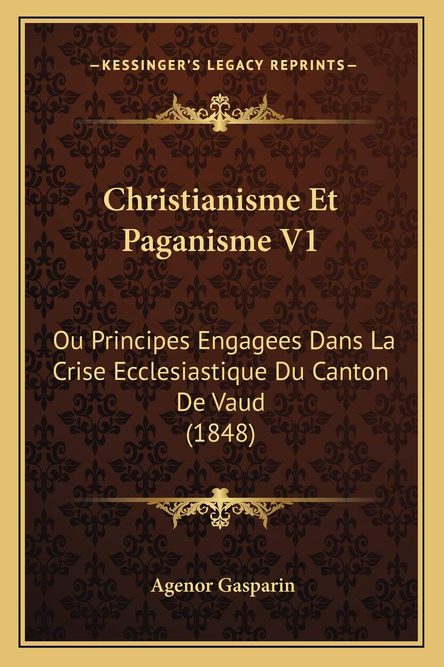 Christianisme Et Paganisme V1: Ou Principes Engagees Dans La Crise Ecclesiastique Du Canton De Vaud (1848) book
