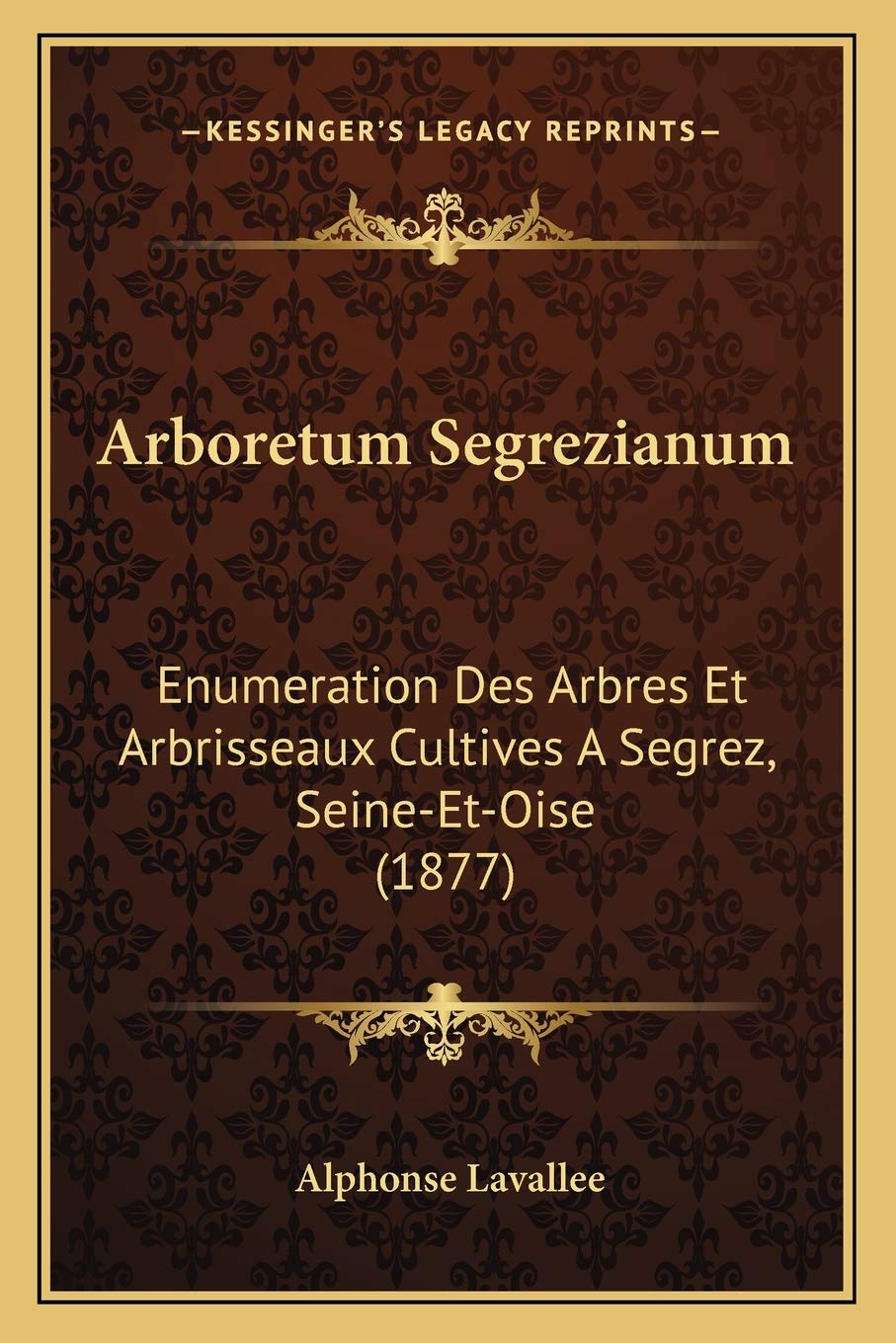 Arboretum Segrezianum: Enumeration Des Arbres Et Arbrisseaux Cultives A Segrez, Seine-Et-Oise (1877) book