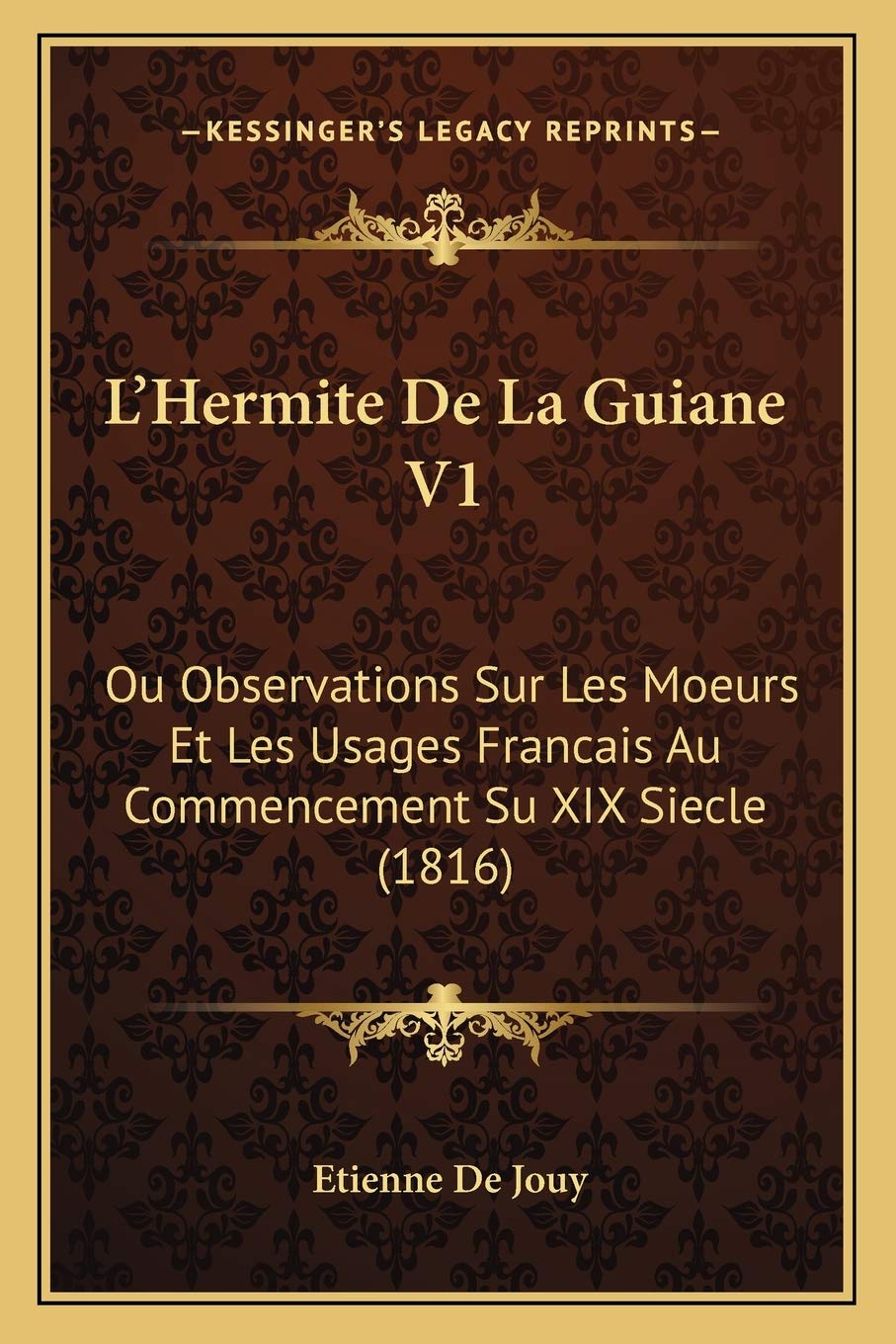 L'Hermite De La Guiane V1: Ou Observations Sur Les Moeurs Et Les Usages Francais Au Commencement Su XIX Siecle (1816) book