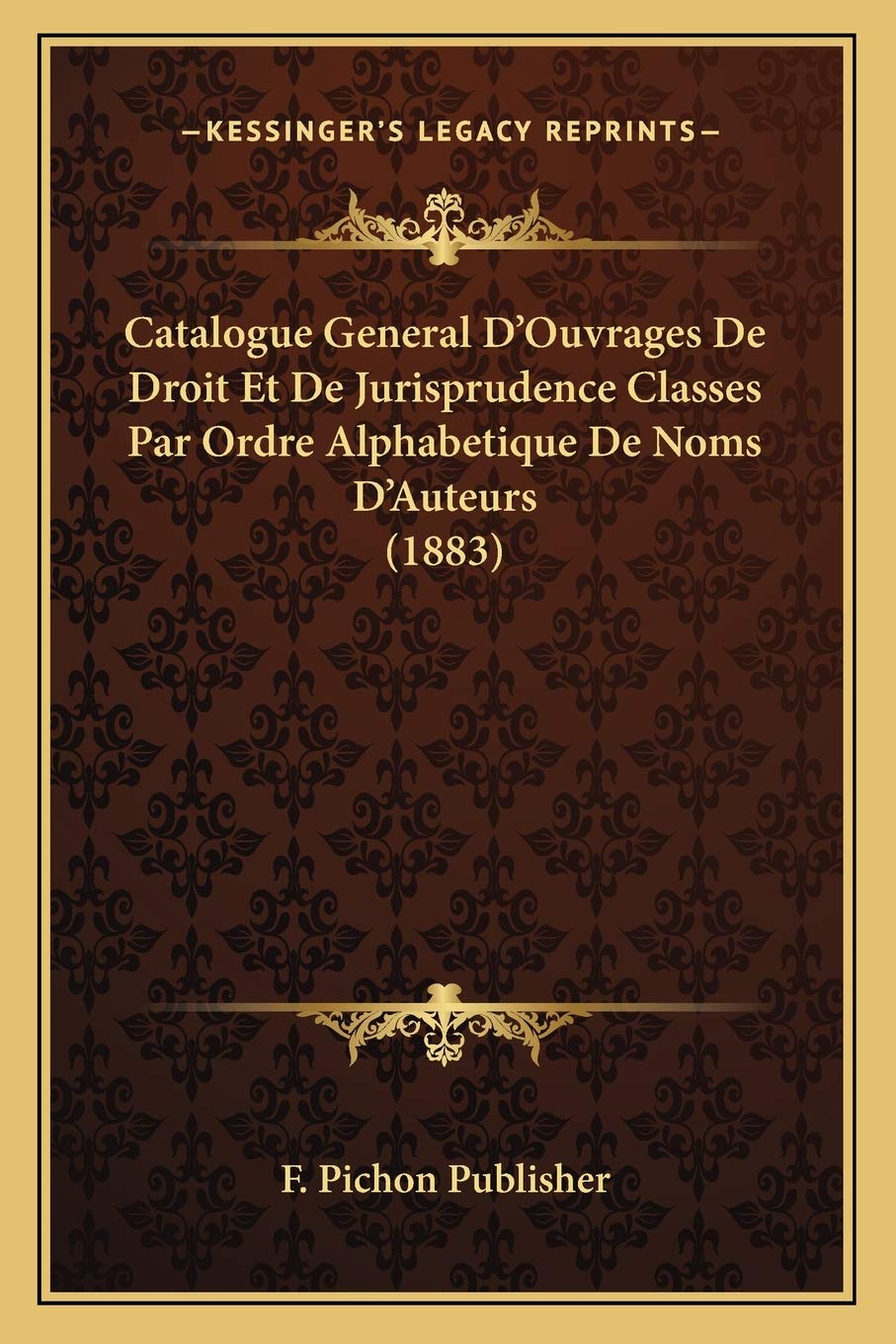 Catalogue General D'Ouvrages De Droit Et De Jurisprudence Classes Par Ordre Alphabetique De Noms D'Auteurs (1883) book