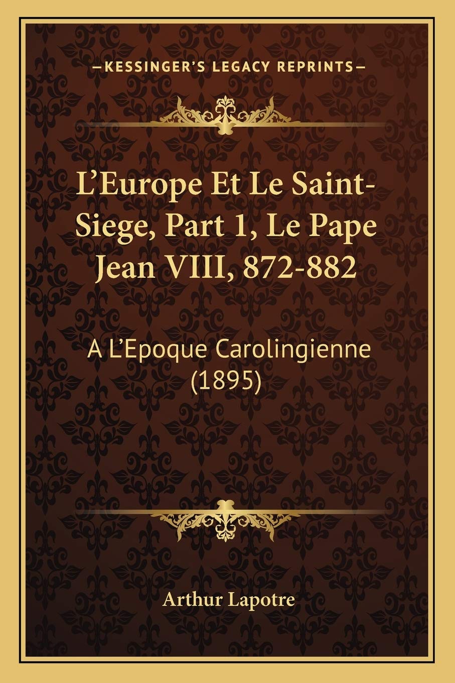 L'Europe Et Le Saint-Siege, Part 1, Le Pape Jean VIII, 872-882: A L'Epoque Carolingienne (1895) book