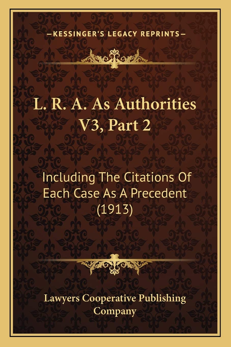 L. R. A. As Authorities V3, Part 2: Including The Citations Of Each Case As A Precedent (1913) book