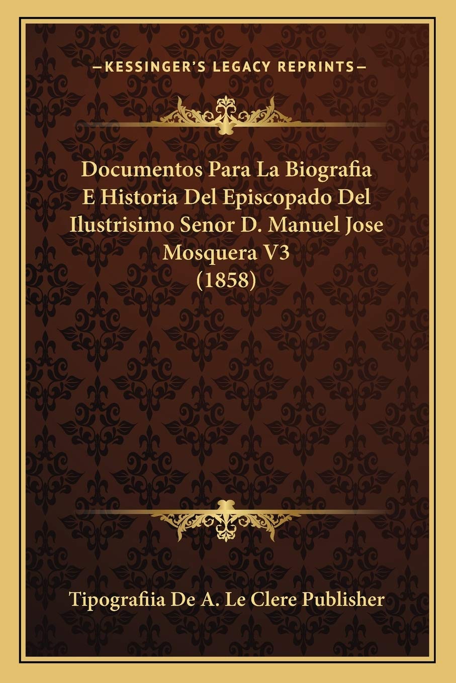 Documentos Para La Biografia E Historia Del Episcopado Del Ilustrisimo Senor D. Manuel Jose Mosquera V3 (1858) book