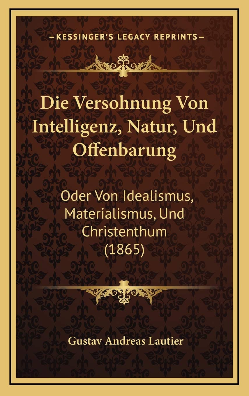 Die Versohnung Von Intelligenz, Natur, Und Offenbarung: Oder Von Idealismus, Materialismus, Und Christenthum (1865) Contemporary literature