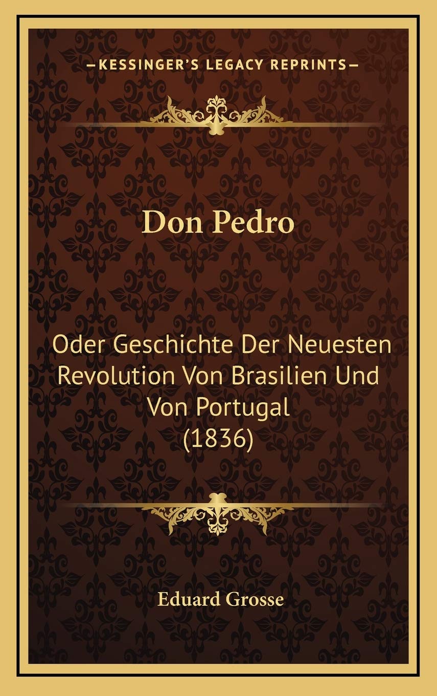 Don Pedro: Oder Geschichte Der Neuesten Revolution Von Brasilien Und Von Portugal (1836) Contemporary literature