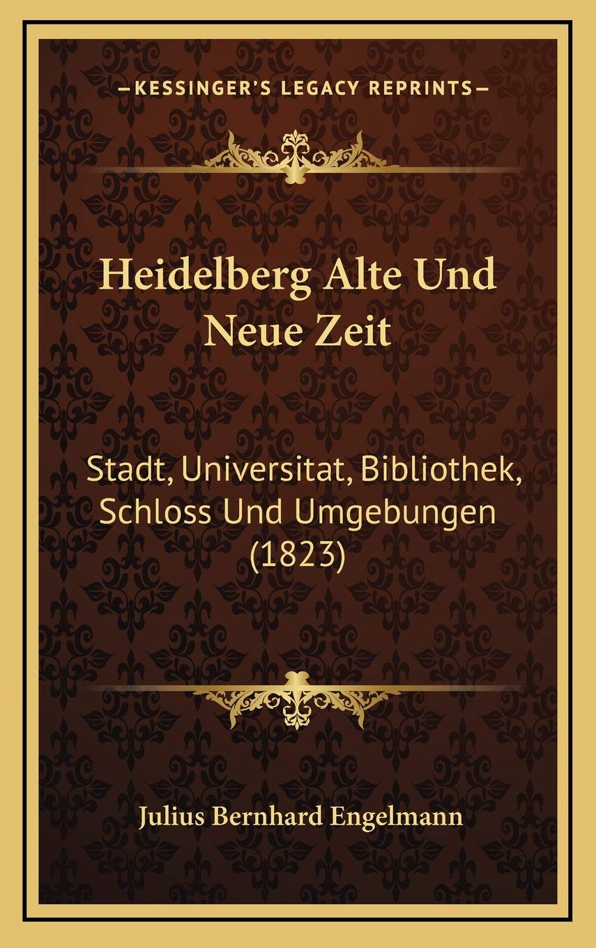 Heidelberg Alte Und Neue Zeit: Stadt, Universitat, Bibliothek, Schloss Und Umgebungen (1823) Contemporary literature