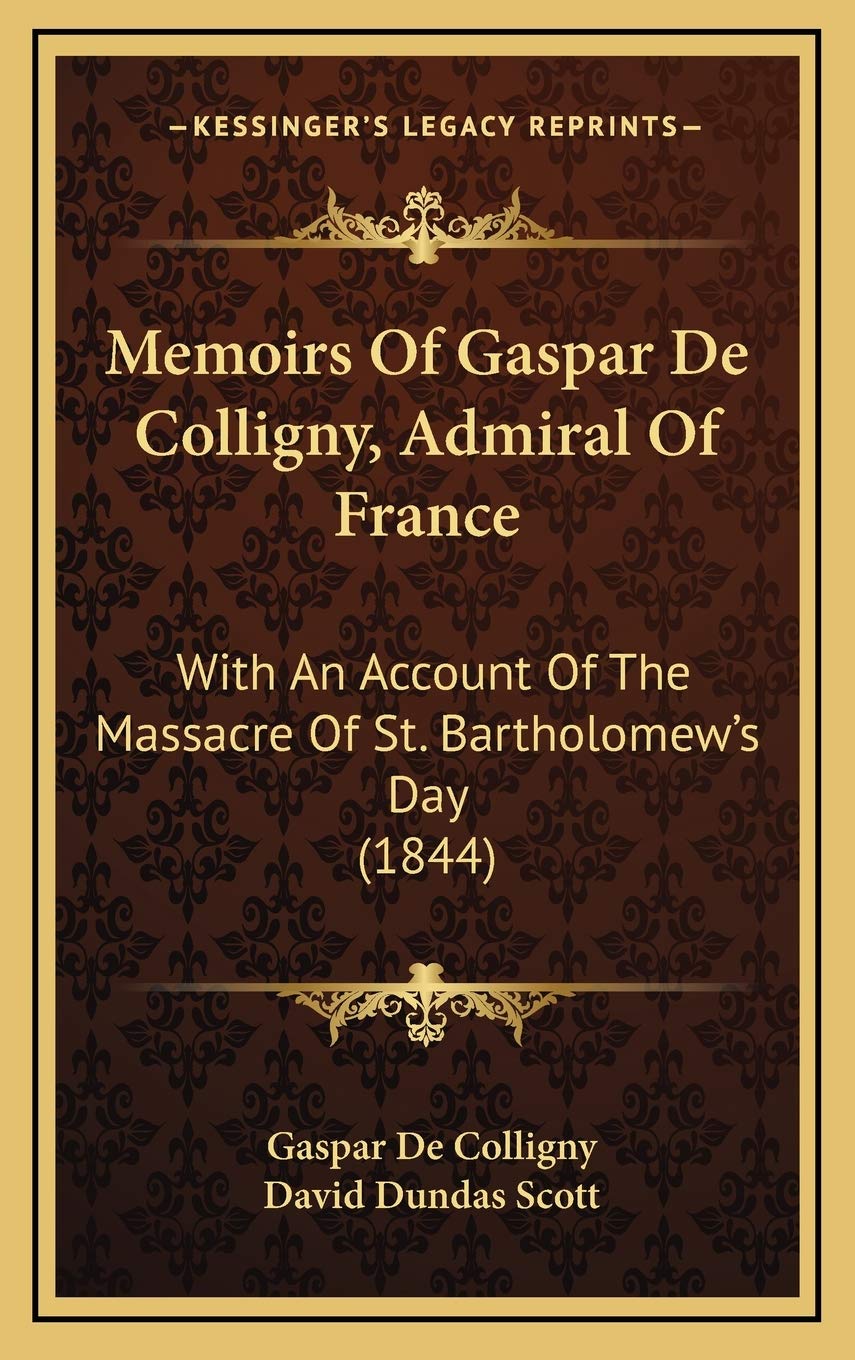 Memoirs Of Gaspar De Colligny, Admiral Of France: With An Account Of The Massacre Of St. Bartholomew's Day (1844) Contemporary literature Books