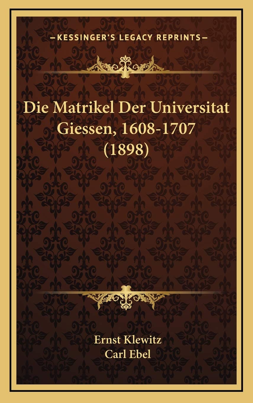 Die Matrikel Der Universitat Giessen, 1608-1707 (1898) International