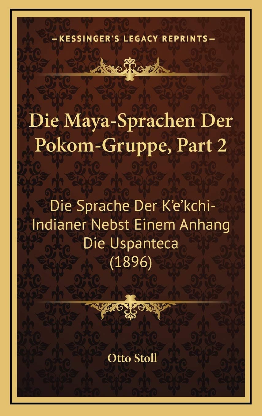 Die Maya-Sprachen Der Pokom-Gruppe, Part 2: Die Sprache Der K'e'kchi-Indianer Nebst Einem Anhang Die Uspanteca (1896) Contemporary literature