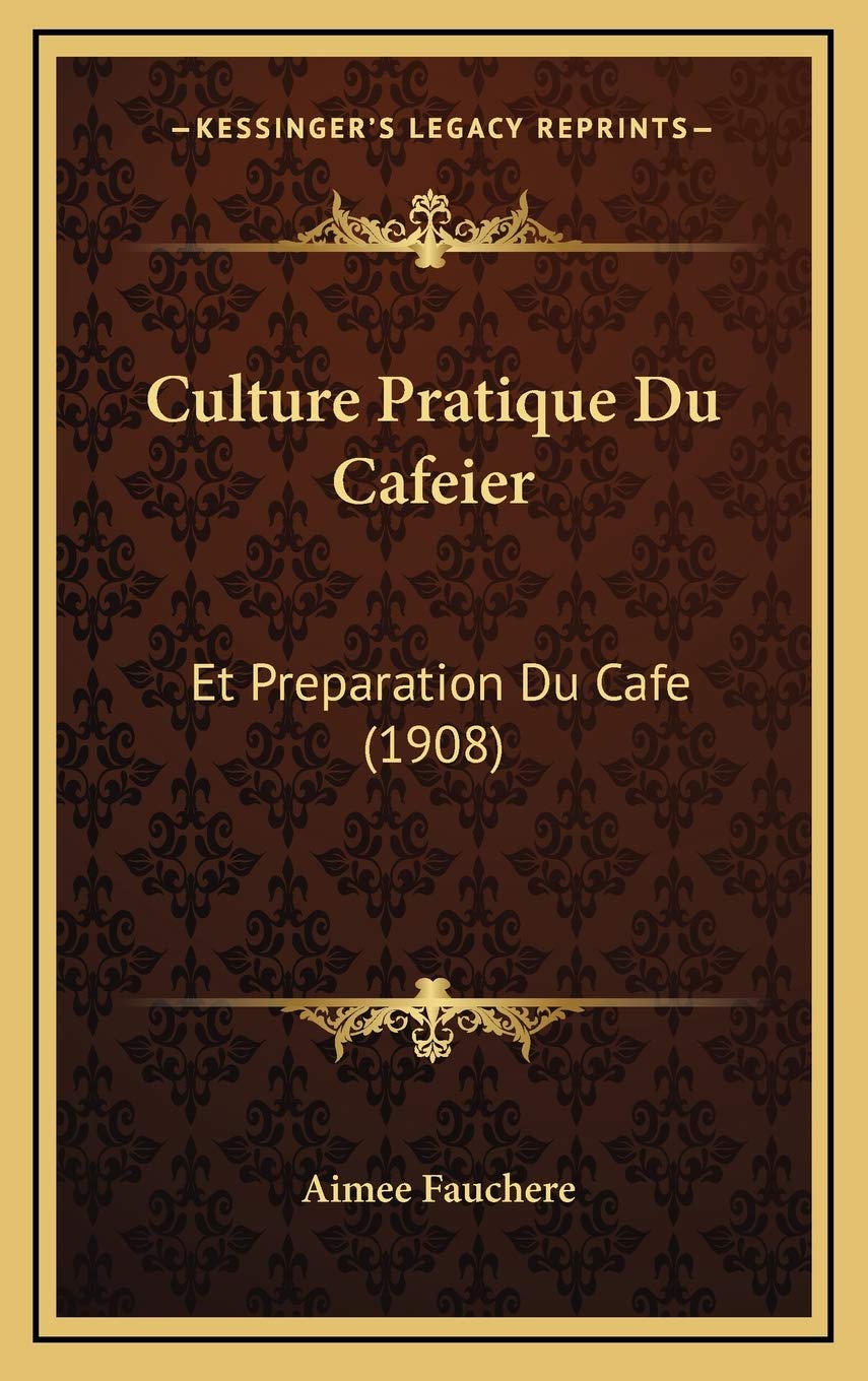 Culture Pratique Du Cafeier: Et Preparation Du Cafe (1908) Contemporary literature