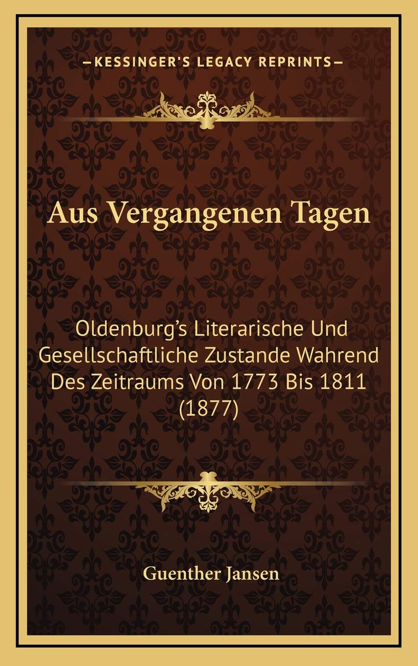 Aus Vergangenen Tagen: Oldenburg's Literarische Und Gesellschaftliche Zustande Wahrend Des Zeitraums Von 1773 Bis 1811 (1877) Contemporary literature Books