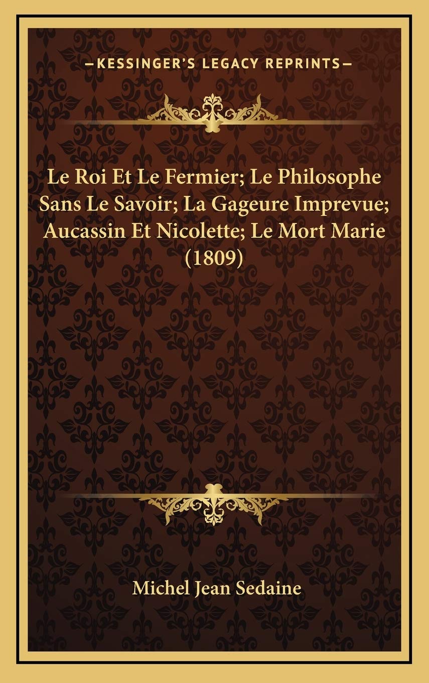 Le Roi Et Le Fermier; Le Philosophe Sans Le Savoir; La Gageure Imprevue; Aucassin Et Nicolette; Le Mort Marie (1809) Contemporary literature