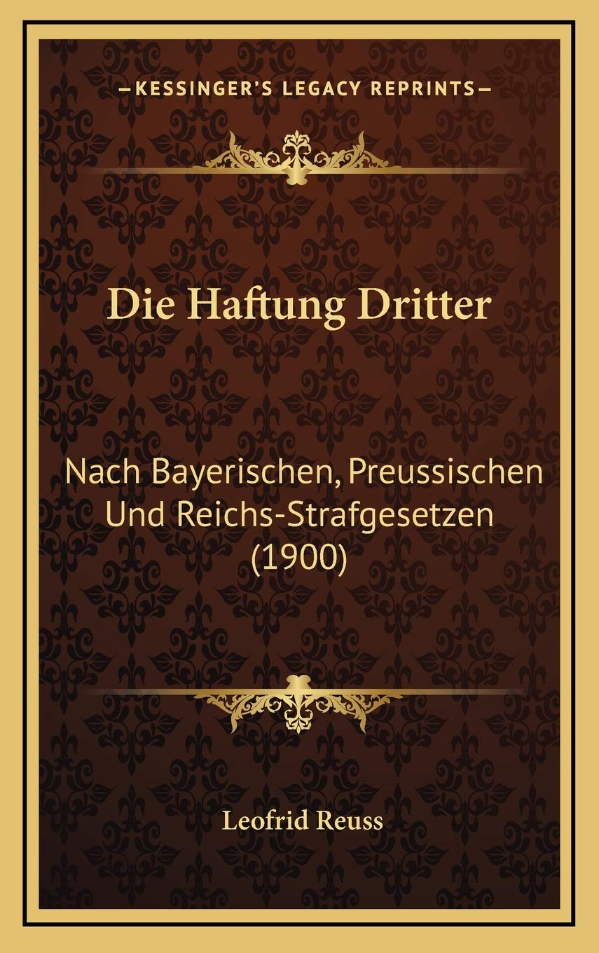 Die Haftung Dritter: Nach Bayerischen, Preussischen Und Reichs-Strafgesetzen (1900) Contemporary literature