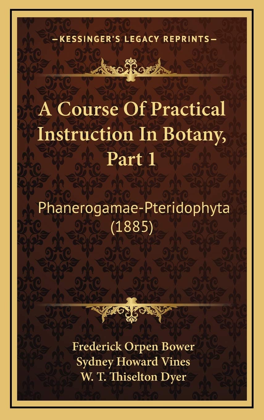 A Course Of Practical Instruction In Botany, Part 1: Phanerogamae-Pteridophyta (1885) Business & Technology