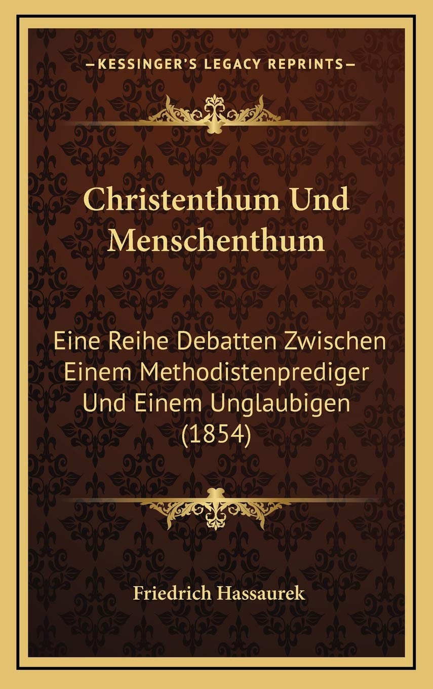 Christenthum Und Menschenthum: Eine Reihe Debatten Zwischen Einem Methodistenprediger Und Einem Unglaubigen (1854) Contemporary literature