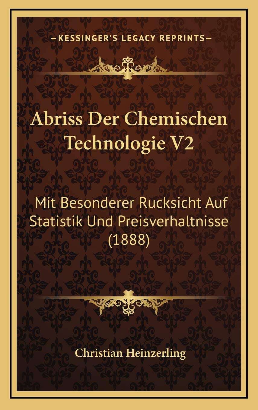 Abriss Der Chemischen Technologie V2: Mit Besonderer Rucksicht Auf Statistik Und Preisverhaltnisse (1888) Contemporary literature