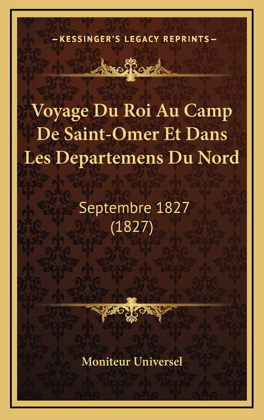 Voyage Du Roi Au Camp De Saint-Omer Et Dans Les Departemens Du Nord: Septembre 1827 (1827) Contemporary literature