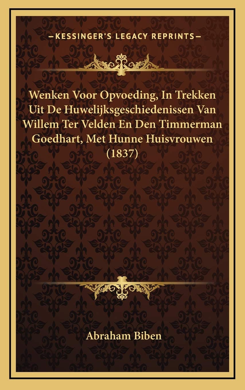 Wenken Voor Opvoeding, In Trekken Uit De Huwelijksgeschiedenissen Van Willem Ter Velden En Den Timmerman Goedhart, Met Hunne Huisvrouwen (1837) Contemporary literature Books
