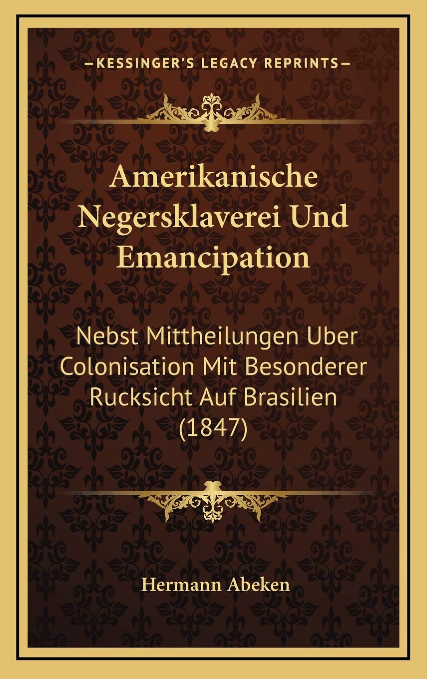 Amerikanische Negersklaverei Und Emancipation: Nebst Mittheilungen Uber Colonisation Mit Besonderer Rucksicht Auf Brasilien (1847) Contemporary literature