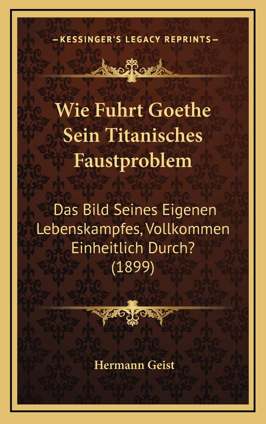 Wie Fuhrt Goethe Sein Titanisches Faustproblem: Das Bild Seines Eigenen Lebenskampfes, Vollkommen Einheitlich Durch? (1899) Contemporary literature
