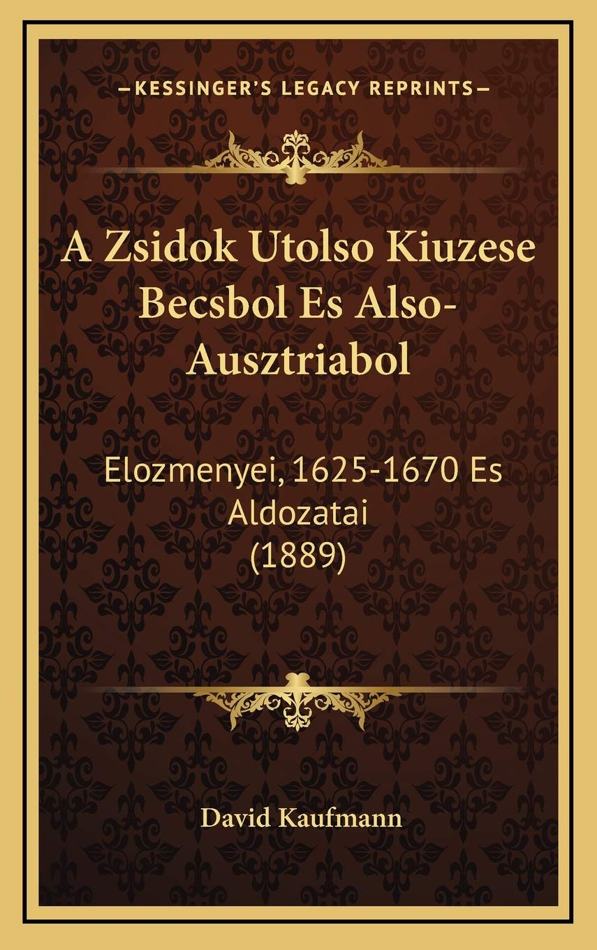 A Zsidok Utolso Kiuzese Becsbol Es Also-Ausztriabol: Elozmenyei, 1625-1670 Es Aldozatai (1889) Contemporary literature