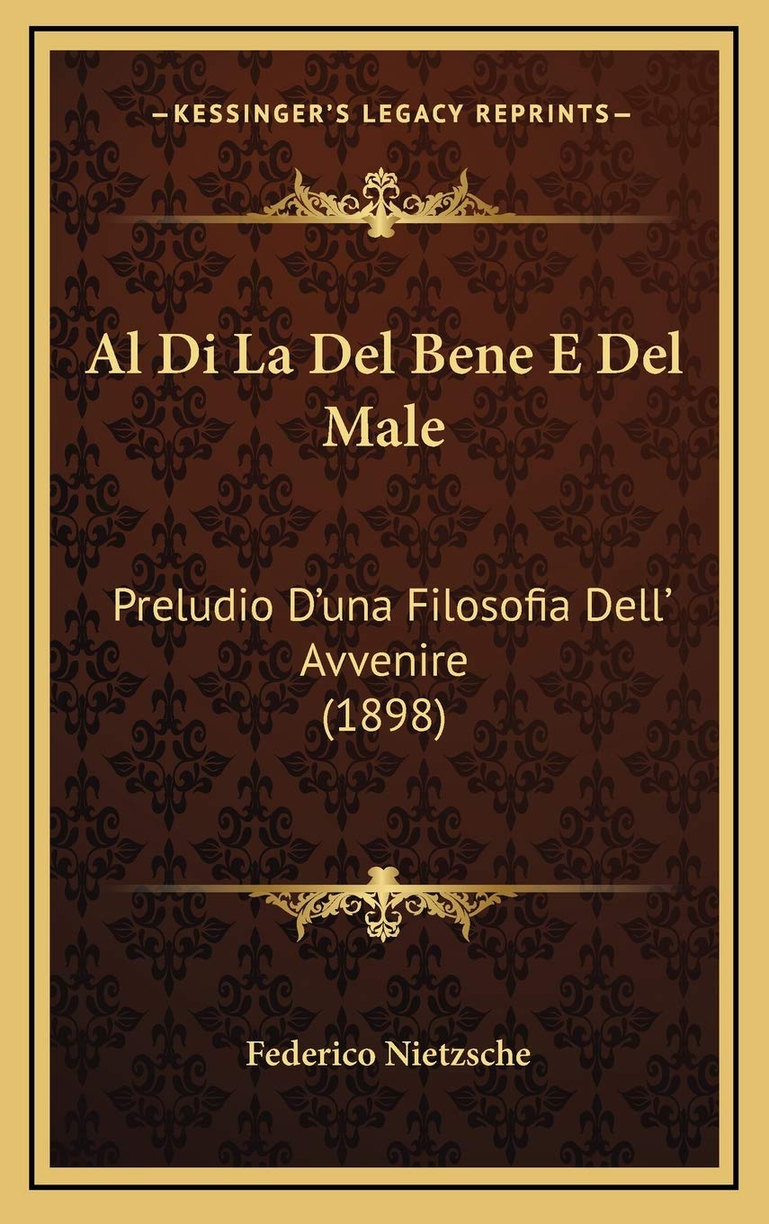 Al Di La Del Bene E Del Male: Preludio D'una Filosofia Dell' Avvenire (1898) Philosophy