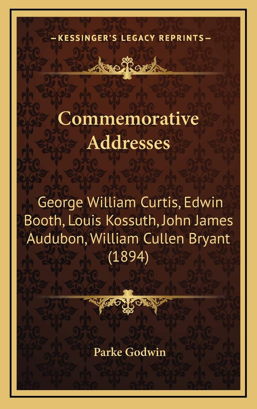 Commemorative Addresses: George William Curtis, Edwin Booth, Louis Kossuth, John James Audubon, William Cullen Bryant (1894) Contemporary literature