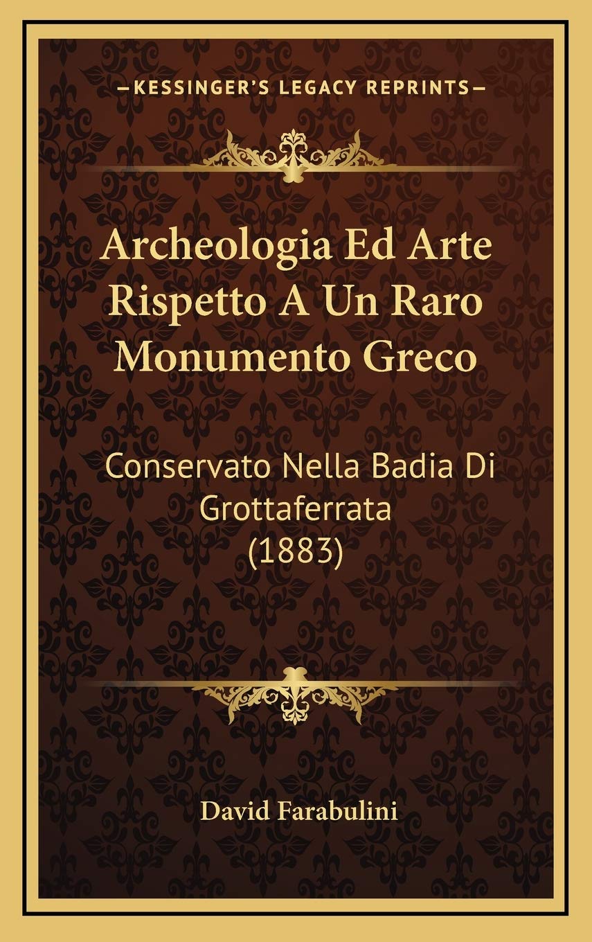 Archeologia Ed Arte Rispetto A Un Raro Monumento Greco: Conservato Nella Badia Di Grottaferrata (1883) Contemporary literature