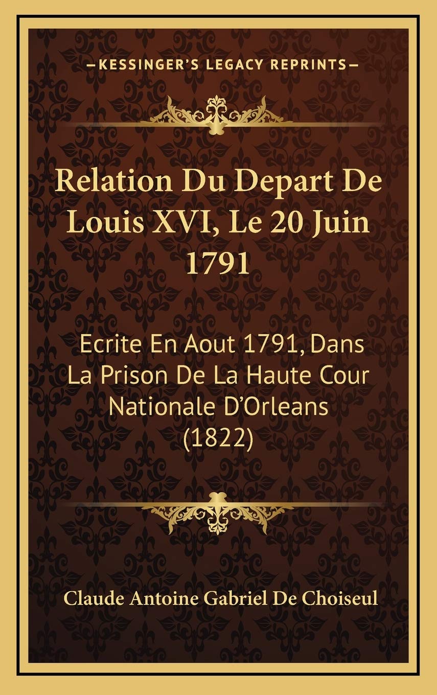 Relation Du Depart De Louis XVI, Le 20 Juin 1791: Ecrite En Aout 1791, Dans La Prison De La Haute Cour Nationale D'Orleans (1822) Contemporary literature