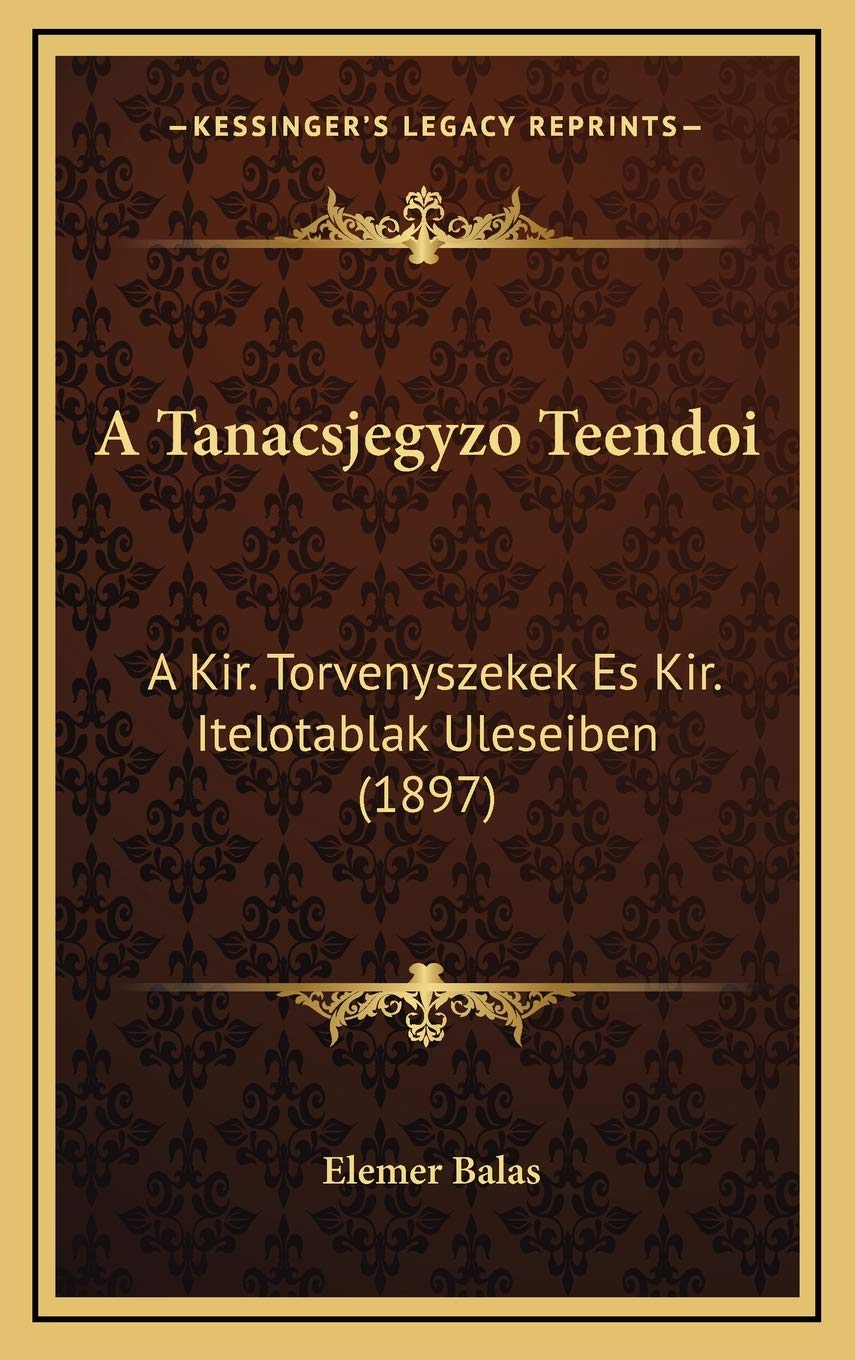 A Tanacsjegyzo Teendoi: A Kir. Torvenyszekek Es Kir. Itelotablak Uleseiben (1897) Contemporary literature