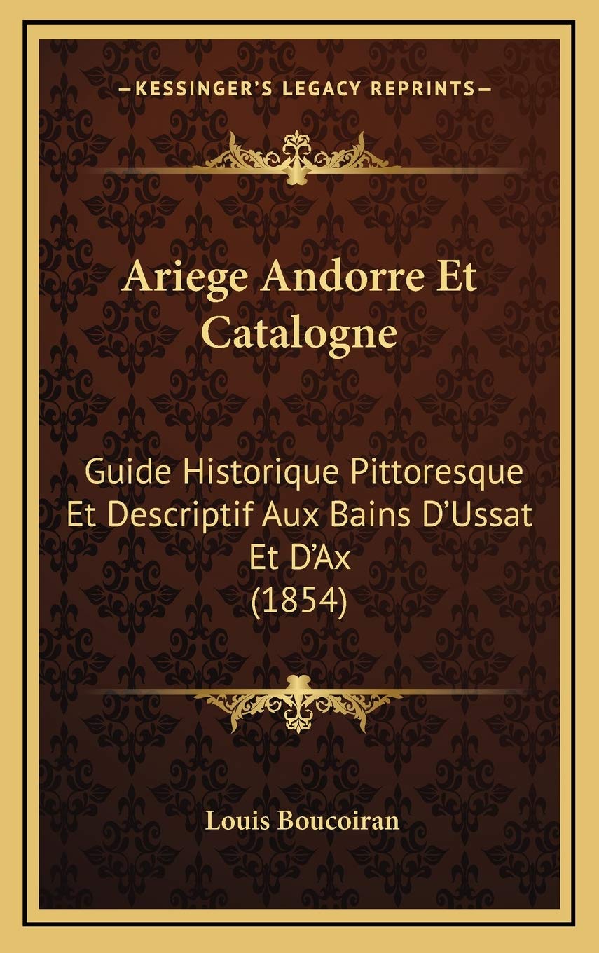 Ariege Andorre Et Catalogne: Guide Historique Pittoresque Et Descriptif Aux Bains D'Ussat Et D'Ax (1854) Contemporary literature