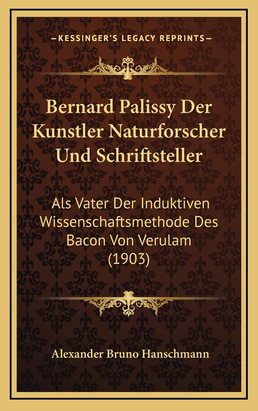 Bernard Palissy Der Kunstler Naturforscher Und Schriftsteller: Als Vater Der Induktiven Wissenschaftsmethode Des Bacon Von Verulam (1903) Contemporary literature