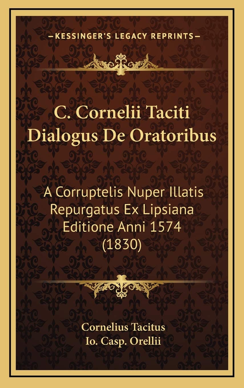 C. Cornelii Taciti Dialogus De Oratoribus: A Corruptelis Nuper Illatis Repurgatus Ex Lipsiana Editione Anni 1574 (1830) Contemporary literature
