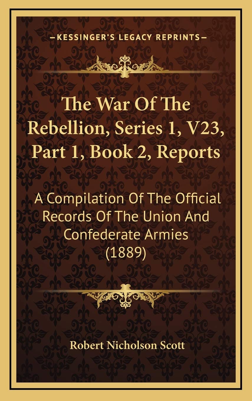 The War Of The Rebellion, Series 1, V23, Part 1, Book 2, Reports: A Compilation Of The Official Records Of The Union And Confederate Armies (1889) Contemporary literature Books