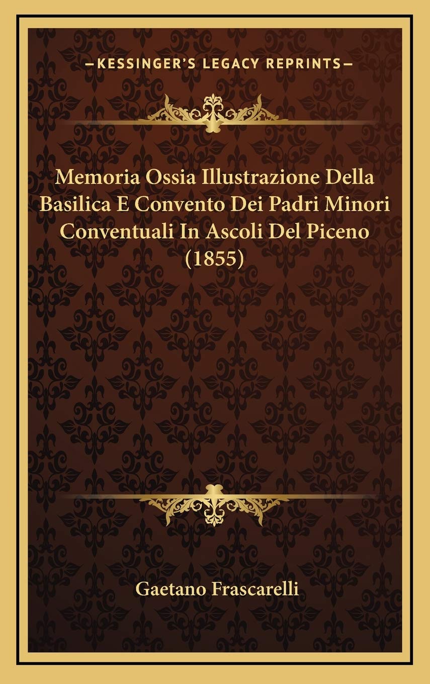 Memoria Ossia Illustrazione Della Basilica E Convento Dei Padri Minori Conventuali In Ascoli Del Piceno (1855) Foreign Languages ​​& Dictionaries