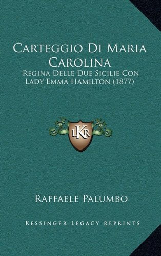 Carteggio Di Maria Carolina: Regina Delle Due Sicilie Con Lady Emma Hamilton (1877) Contemporary literature