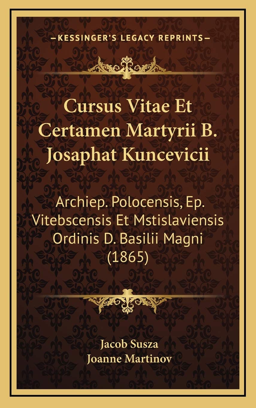 Cursus Vitae Et Certamen Martyrii B. Josaphat Kuncevicii: Archiep. Polocensis, Ep. Vitebscensis Et Mstislaviensis Ordinis D. Basilii Magni (1865) Contemporary literature